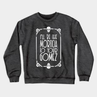 I'll be the Morticia to your Gomez - Typographic Design Crewneck Sweatshirt